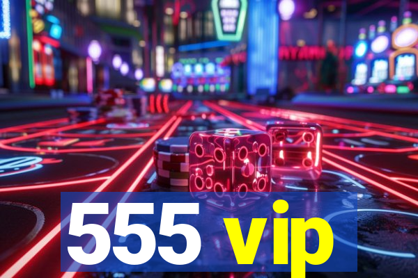 555 vip